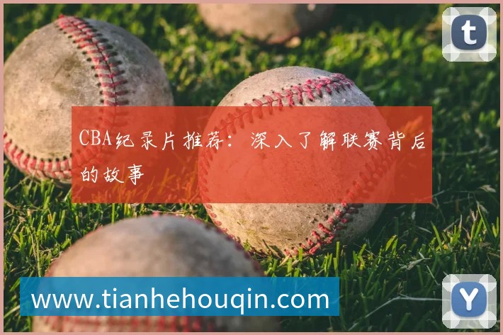 CBA纪录片推荐:深入了解联赛背后的故事